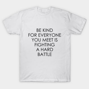 Be Kind For Everyone You Meet is Fighting a Hard Battle T-Shirt